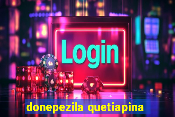 donepezila quetiapina